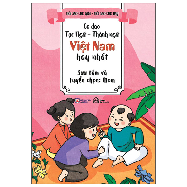 Nói Sao Cho Giỏi-Nói Sao Cho Hay - Ca Dao, Tục Ngữ-Thành Ngữ Việt Nam Hay Nhất