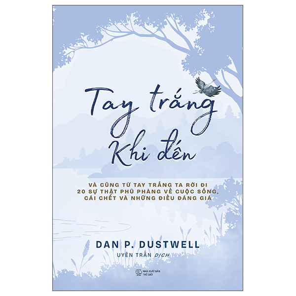 Tay Trắng Khi Đến - Và Cũng Từ Tay Trắng Ta Rời Đi - 20 Sự Thật Phũ Phàng Về Cuộc Sống, Cái Chết Và Những Điều Đáng Giá